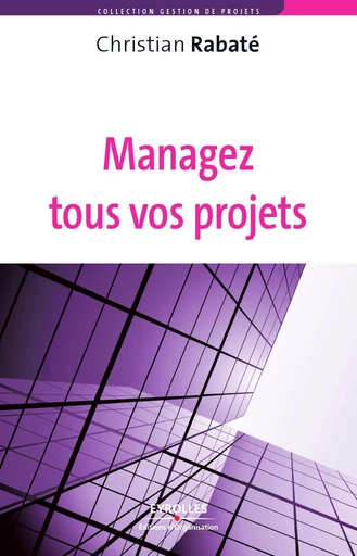 Managez tous vos projets - Christian Rabaté - Eyrolles