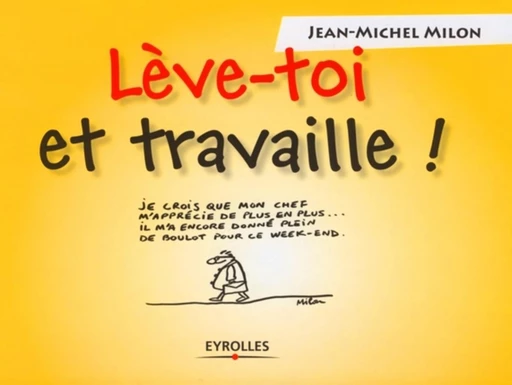 Lève-toi et travaille ! - Jean-Michel Milon - Eyrolles