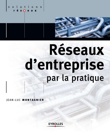 Réseaux d'entreprise par la pratique - Jean-Luc Montagnier - Eyrolles