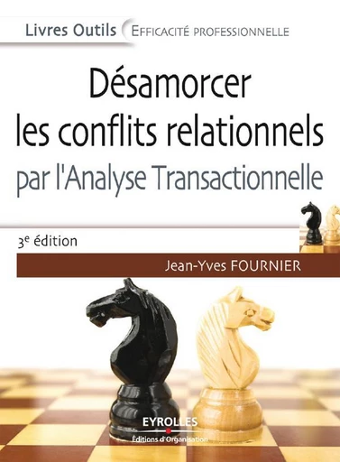 Désamorcer les conflits relationnels par l'analyse transactionnelle - Jean-Yves Fournier - Eyrolles