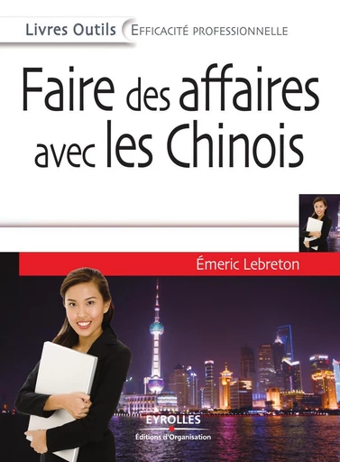 Faire des affaires avec les Chinois - Emeric Lebreton - Eyrolles