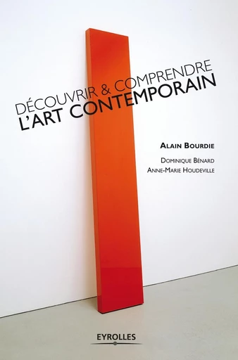 Découvrir et comprendre l'art contemporain - Alain Bourdie, Dominique Benard, Anne-Marie Houdeville - Eyrolles