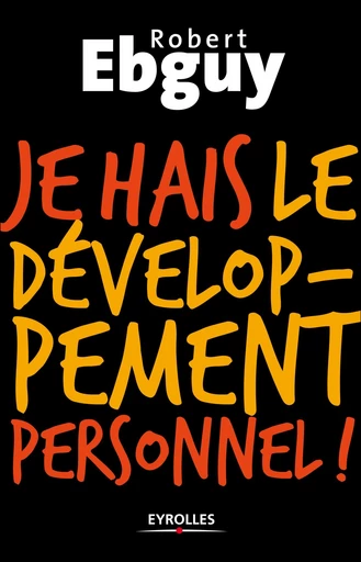 Je hais le développement personnel - Robert Ebguy - Eyrolles