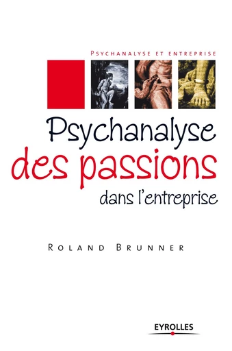 Psychanalyse des passions dans l'entreprise - Roland Brunner - Eyrolles