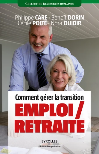 Comment gérer la transition emploi / retraite - Philippe Care, Cécile Polté, Benoit Dorin, Nora Ouidir - Eyrolles