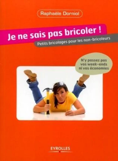 Je ne sais pas bricoler ! - Raphaèle Dorniol - Eyrolles