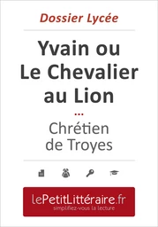 Yvain ou le Chevalier au Lion - Chrétien de Troyes (Dossier lycée)