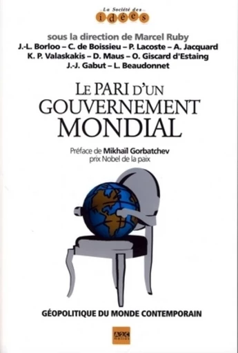 Le pari d'un gouvernement mondial -  Collectif A2C Medias, Mikhaïl Gorbatchev, Marcel Ruby, Jean-Louis Borloo, Christian de Boissieu, Pierre Lacoste, Albert Jacquard, Olivier Giscard d'Estaing, Kimon P. Valaskakis, Didier Maus, Jean-Jacques Gabut, Louis Beaudonnet - A2C médias