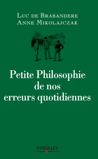 Petite philosophie de nos erreurs quotidiennes - Anne Mikolajczak, Luc de Brabandere - Eyrolles