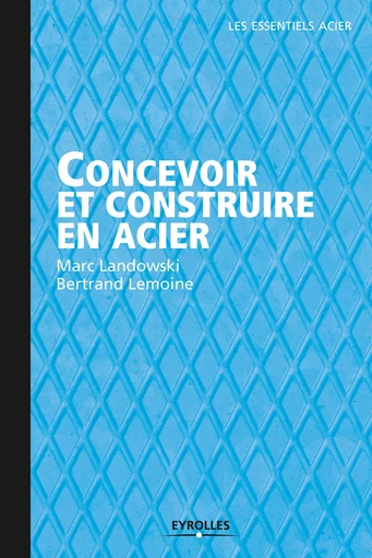 Concevoir et construire en acier - Bertrand Lemoine, Marc Landowski - Eyrolles