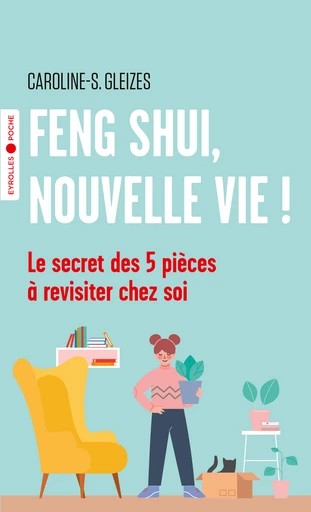 Feng Shui, nouvelle vie ! - Caroline Gleizes-Chevallier - Eyrolles