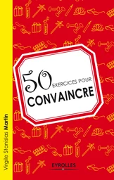 50 exercices pour convaincre - Virgile Stanislas Martin - Eyrolles