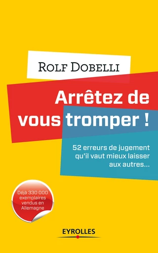 Arrêtez de vous tromper ! - Rolf Dobelli - Editions Eyrolles