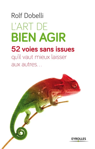 L'art de bien agir - Rolf Dobelli - Editions Eyrolles