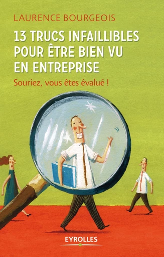 13 trucs infaillibles pour être bien vu en entreprise - Laurence Bourgeois - Editions Eyrolles