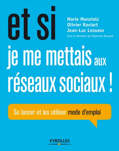 Et si je me mettais aux réseaux sociaux ! - Stéphanie Brouard, Jean-Luc Lesueur, Olivier Raviart, Marie Monziols - Editions Eyrolles