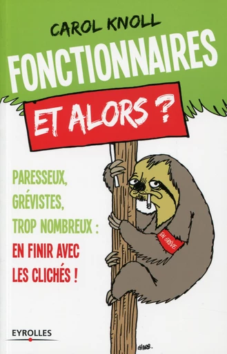 Fonctionnaires, et alors ? - Carol Knoll - Editions Eyrolles