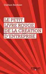 Le petit livre rouge de la création d'entreprise