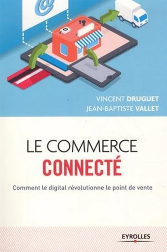 Le commerce connecté - Jean-Baptiste Vallet, Vincent Druguet - Editions Eyrolles