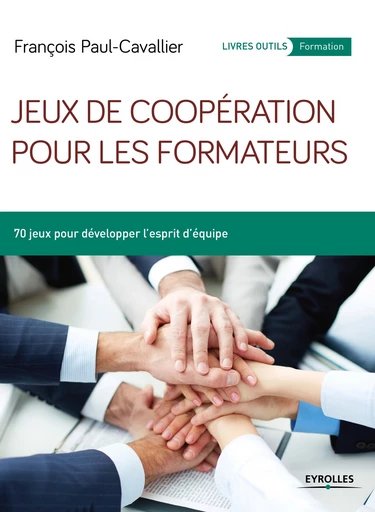 Jeux de coopération pour les formateurs - François J. Paul-Cavallier - Editions Eyrolles