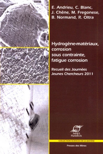 Hydrogène-matériaux, corrosion sous contrainte, fatigue corrosion - Eric Andrieu, Christine Blanc, Jacques Chêne, Marion Fregonese, Bernard Normand, Roland Oltra - Presses des Mines