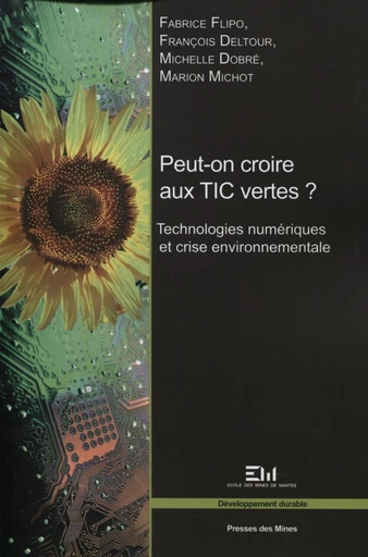 Peut-on croire aux TIC vertes ? - Fabrice Flipo, François Deltour, Michelle Dobré, Marion Michot - Presses des Mines