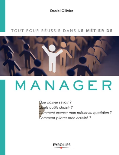 Tout pour réussir dans le métier de manager - Daniel Ollivier - Eyrolles