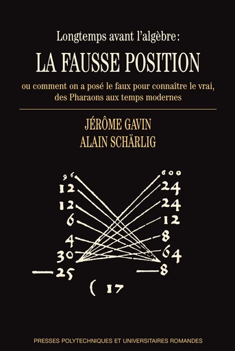 Longtemps avant l'algèbre: la fausse position - Jérôme Gavin, Alain Schärlig - Presses Polytechniques et Universitaires Romandes (PPUR)