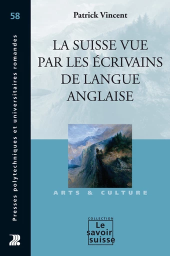 La Suisse vue par les écrivains de langue anglaise - Patrick Vincent - Presses Polytechniques Universitaires Romandes