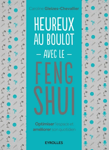 Heureux au boulot avec le Feng Shui - Caroline Gleizes-Chevallier - Editions Eyrolles