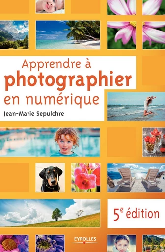 Apprendre à photographier en numérique - Jean-Marie Sepulchre - Eyrolles