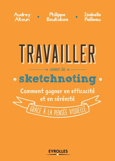 Travailler avec le sketchnoting - Isabelle Pailleau, Audrey Akoun, Philippe Boukobza - Editions Eyrolles