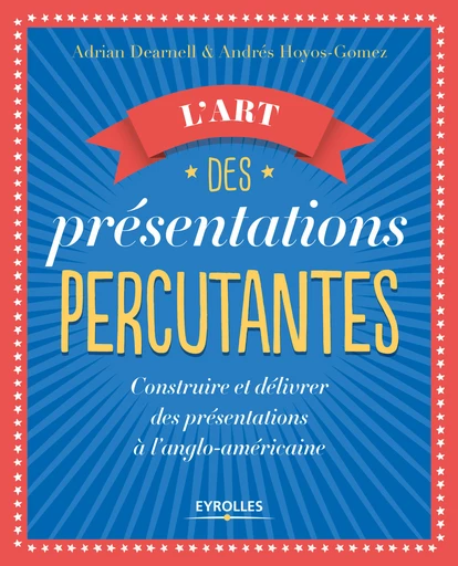 L'art des présentations percutantes - Adrian Dearnell, Andrés Hoyos-Gomez - Eyrolles