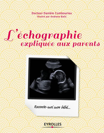 L'échographie expliquée aux parents - Danièle Combourieu, Andrana Balic - Editions Eyrolles