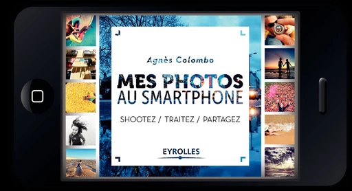 Mes photos au smartphone - Agnès Colombo - Editions Eyrolles