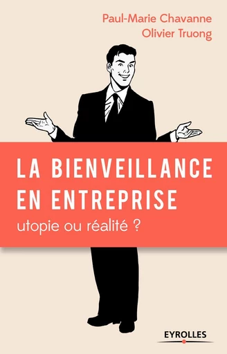 La bienveillance en entreprise : utopie ou réalité ? - Paul-Marie Chavanne, Olivier Truong - Eyrolles