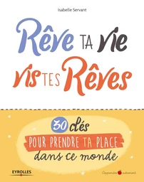 Rêve ta vie, vis tes rêves !