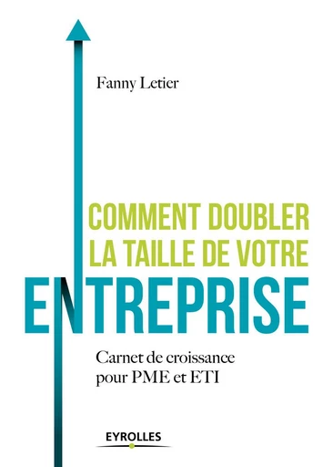 Comment doubler la taille de votre entreprise - Fanny Letier - Eyrolles