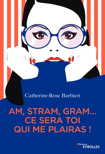 Am, stram, gram... ce sera toi qui me plairas ! - Catherine-Rose Barbieri - Editions Eyrolles