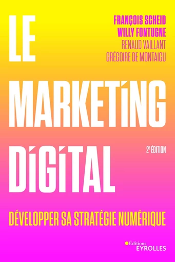 Le marketing digital - François Scheid, Willy Fontugne, Renaud Vaillant - Editions Eyrolles