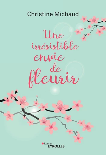 Une irrésistible envie de fleurir - Christine Michaud - Editions Eyrolles