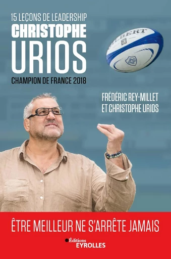 15 leçons de leadership par Christophe Urios : être meilleur ne s'arrête jamais - Christophe Urios, Frédéric Rey-Millet - Editions Eyrolles