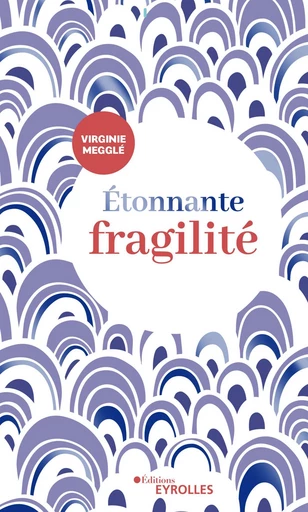 Étonnante fragilité - Virginie Megglé - Eyrolles