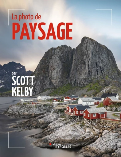 La photo de paysage par Scott Kelby - Scott Kelby - Editions Eyrolles