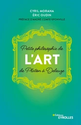 Petite philosophie de l'Art, de Platon à Deleuze - Eric Oudin, Cyril Morana - Editions Eyrolles