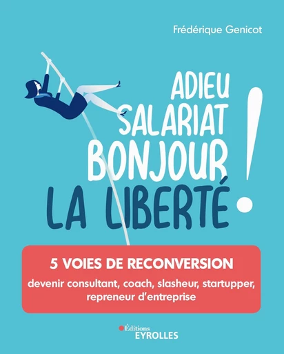 Adieu salariat, bonjour la liberté ! - Frédérique Genicot - Editions Eyrolles