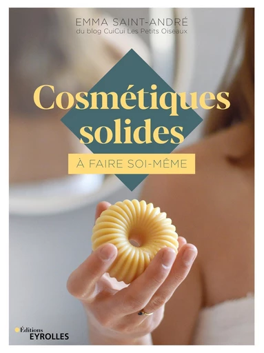 Cosmétiques solides à faire soi-même - Emma Saint-André - Editions Eyrolles