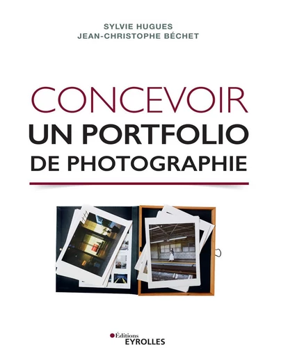 Concevoir un portfolio de photographie - Sylvie Hugues, Jean-Christophe Béchet - Eyrolles