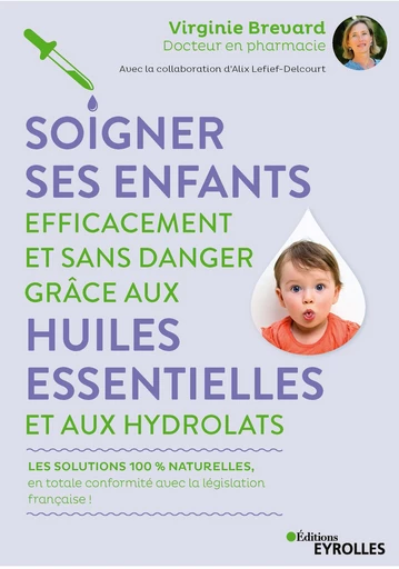 Soigner ses enfants efficacement et sans danger grâce aux huiles essentielles et aux hydrolats - Virginie Brévard, Alix Lefief-Delcourt - Editions Eyrolles