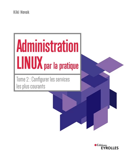 Administration Linux par la pratique - Tome 2 - Kiki Novak - Editions Eyrolles